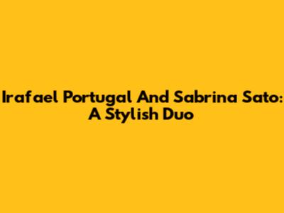 Irafael Portugal And Sabrina Sato: A Stylish Duo