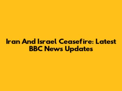 Iran And Israel Ceasefire: Latest BBC News Updates