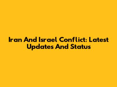 Iran And Israel Conflict: Latest Updates And Status
