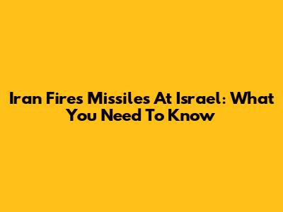 Iran Fires Missiles At Israel: What You Need To Know