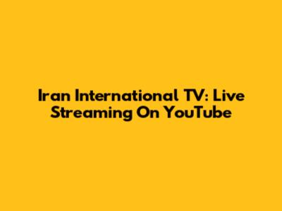 Iran International TV: Live Streaming On YouTube