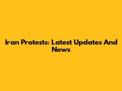 Iran Protests: Latest Updates And News
