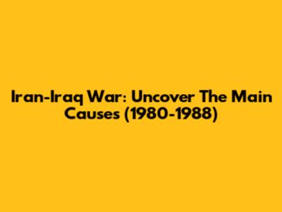 Iran-Iraq War: Uncover The Main Causes (1980-1988)