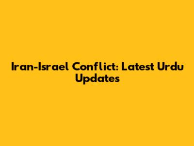 Iran-Israel Conflict: Latest Urdu Updates