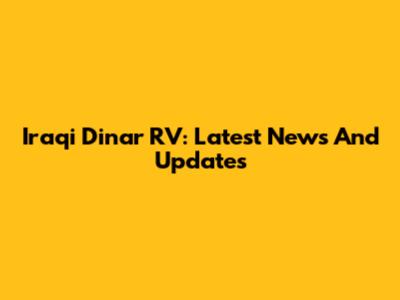 Iraqi Dinar RV: Latest News And Updates