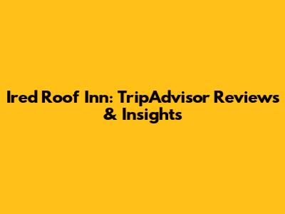 Ired Roof Inn: TripAdvisor Reviews & Insights