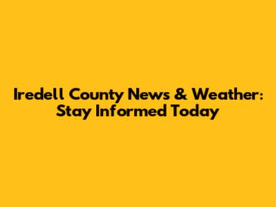 Iredell County News & Weather: Stay Informed Today