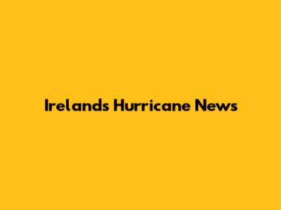Ireland's Hurricane News
