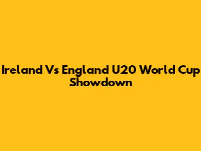 Ireland Vs England U20 World Cup Showdown