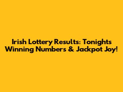 Irish Lottery Results: Tonight's Winning Numbers & Jackpot Joy!