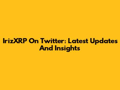 IrizXRP On Twitter: Latest Updates And Insights