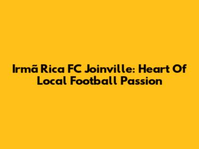 Irmã Rica FC Joinville: Heart Of Local Football Passion