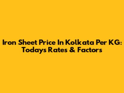 Iron Sheet Price In Kolkata Per KG: Today's Rates & Factors