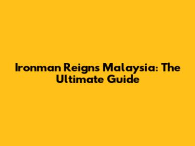Ironman Reigns Malaysia: The Ultimate Guide