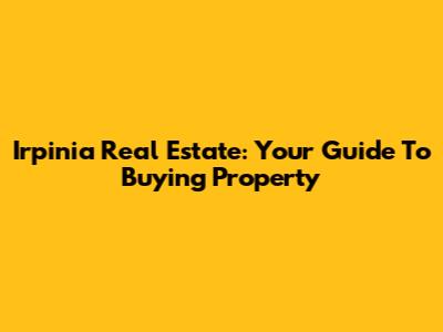 Irpinia Real Estate: Your Guide To Buying Property