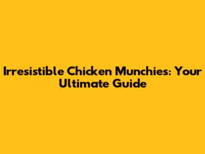 Irresistible Chicken Munchies: Your Ultimate Guide