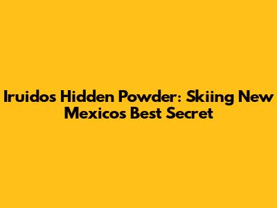 Iruido's Hidden Powder: Skiing New Mexico's Best Secret