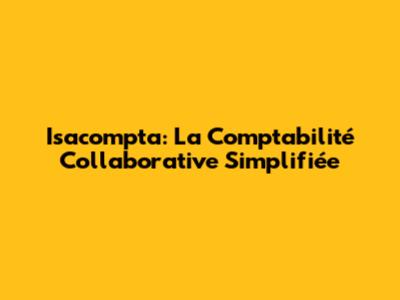 Isacompta: La Comptabilité Collaborative Simplifiée