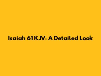 Isaiah 61 KJV: A Detailed Look