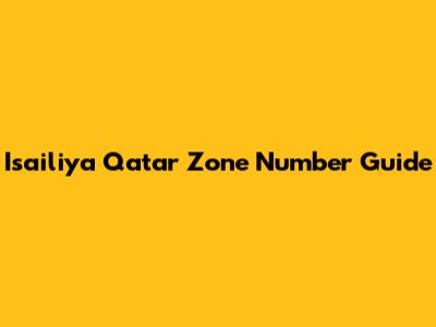 Isailiya Qatar Zone Number Guide