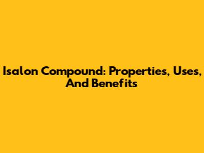 Isalon Compound: Properties, Uses, And Benefits
