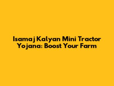 Isamaj Kalyan Mini Tractor Yojana: Boost Your Farm