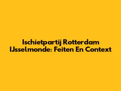 Ischietpartij Rotterdam IJsselmonde: Feiten En Context