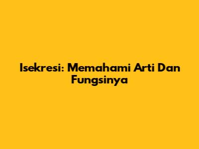 Isekresi: Memahami Arti Dan Fungsinya