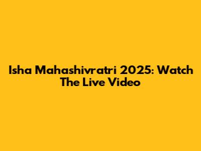 Isha Mahashivratri 2025: Watch The Live Video
