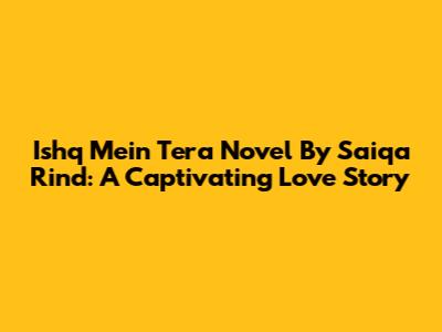 Ishq Mein Tera Novel By Saiqa Rind: A Captivating Love Story