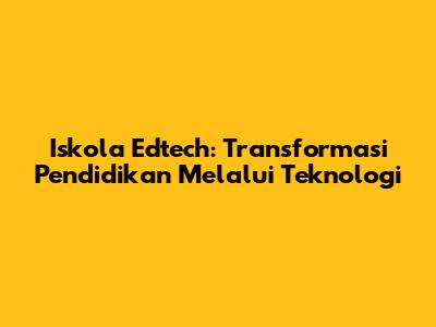 Iskola Edtech: Transformasi Pendidikan Melalui Teknologi