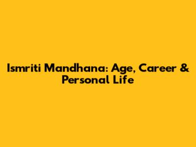 Ismriti Mandhana: Age, Career & Personal Life