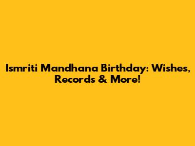 Ismriti Mandhana Birthday: Wishes, Records & More!