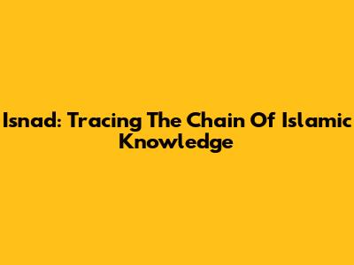 Isnad: Tracing The Chain Of Islamic Knowledge