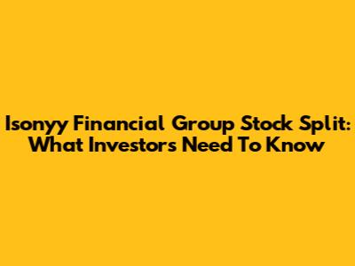 Isonyy Financial Group Stock Split: What Investors Need To Know
