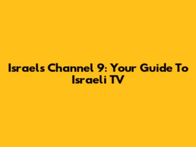 Israel's Channel 9: Your Guide To Israeli TV