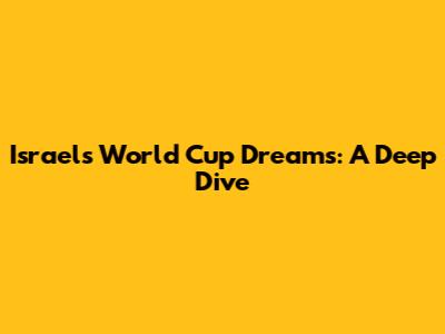 Israel's World Cup Dreams: A Deep Dive
