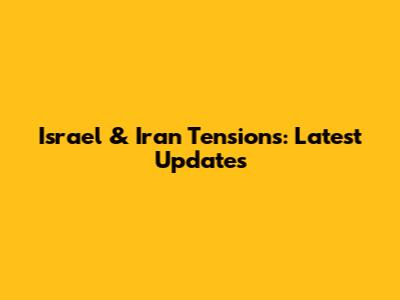 Israel & Iran Tensions: Latest Updates