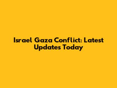 Israel Gaza Conflict: Latest Updates Today