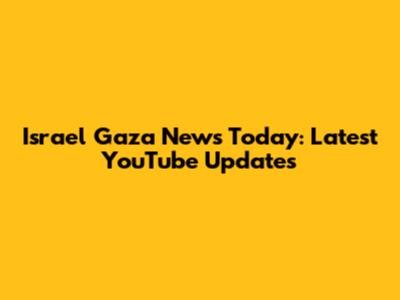 Israel Gaza News Today: Latest YouTube Updates