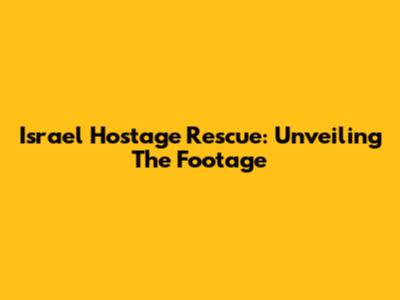 Israel Hostage Rescue: Unveiling The Footage