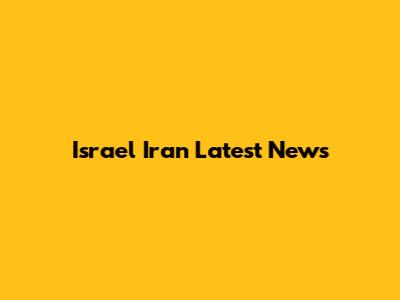 Israel Iran Latest News