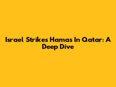 Israel Strikes Hamas In Qatar: A Deep Dive