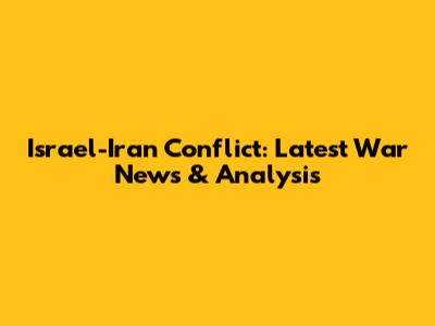 Israel-Iran Conflict: Latest War News & Analysis