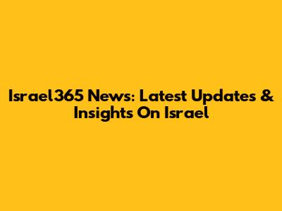 Israel365 News: Latest Updates & Insights On Israel