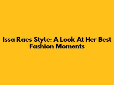 Issa Rae's Style: A Look At Her Best Fashion Moments