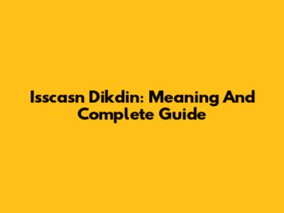 Isscasn Dikdin: Meaning And Complete Guide