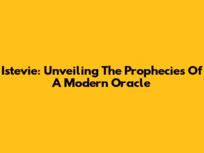 Istevie: Unveiling The Prophecies Of A Modern Oracle