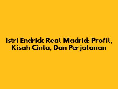 Istri Endrick Real Madrid: Profil, Kisah Cinta, Dan Perjalanan