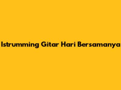 Istrumming Gitar Hari Bersamanya